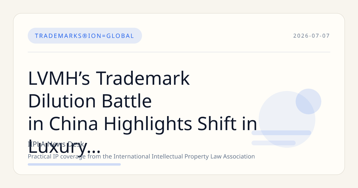 LVMH’s Trademark Dilution Battle in China Highlights Shift in Luxury Brand IP Enforcement