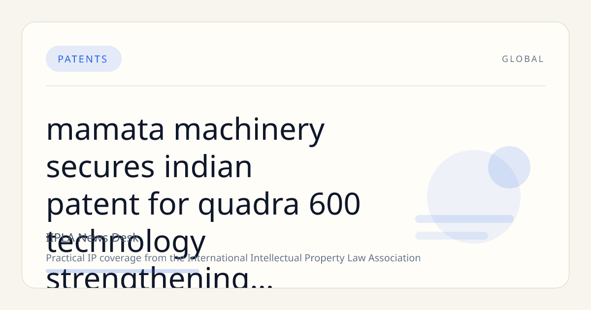 Mamata Machinery Secures Indian Patent for Quadra 600 Technology, Strengthening IP Portfolio Amid Operational Challenges