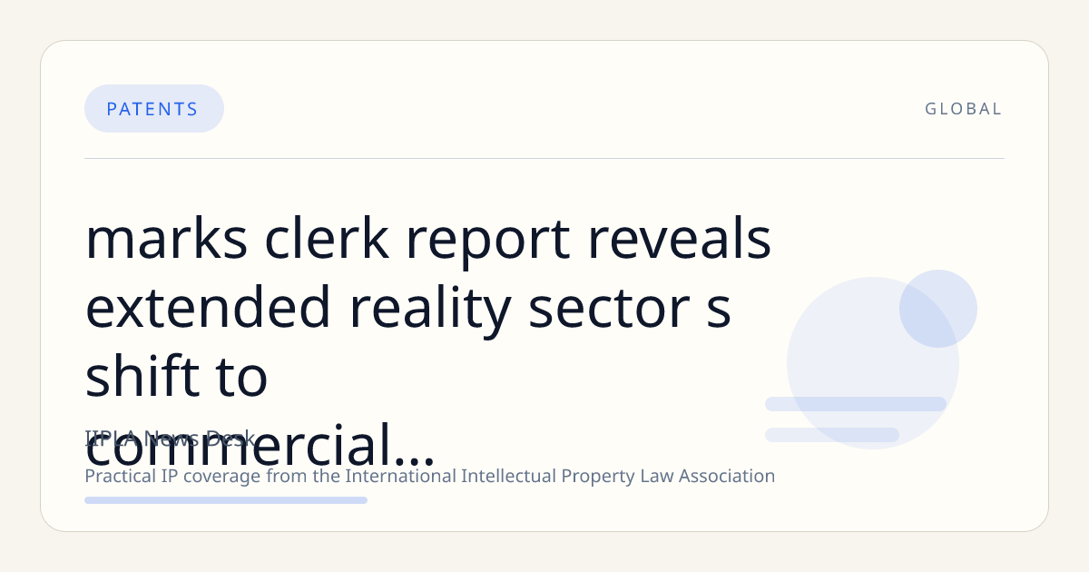 Marks & Clerk Report Reveals Extended Reality Sector’s Shift to Commercial Maturity Amid Steady Patent Activity