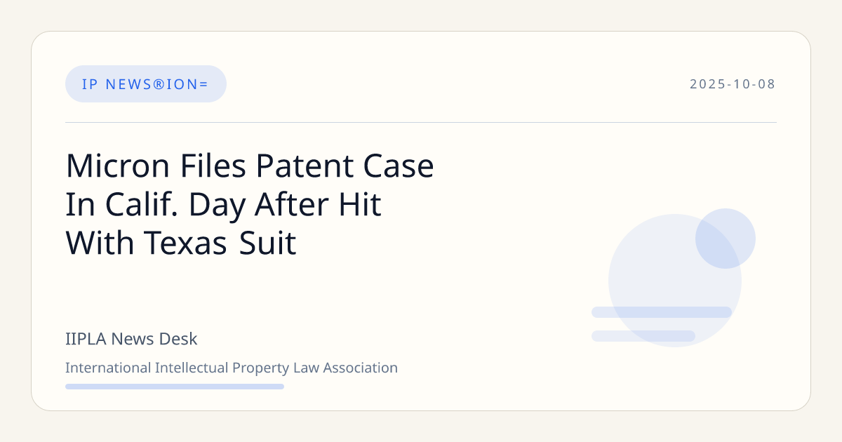 Micron Files Patent Case In Calif. Day After Hit With Texas Suit | IIPLA