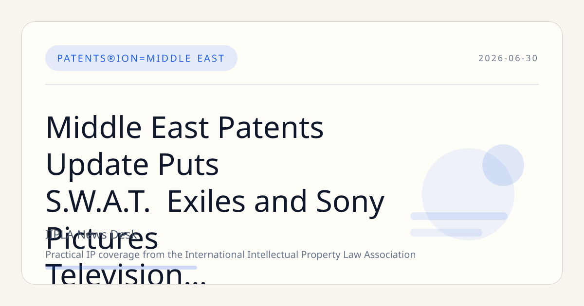 Middle East Patents Update Puts S.W.A.T. Exiles and Sony Pictures Television Strategy in Fo…