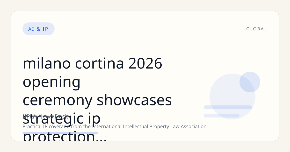 Milano Cortina 2026 Opening Ceremony Showcases Strategic IP Protection Across Technology and Fashion