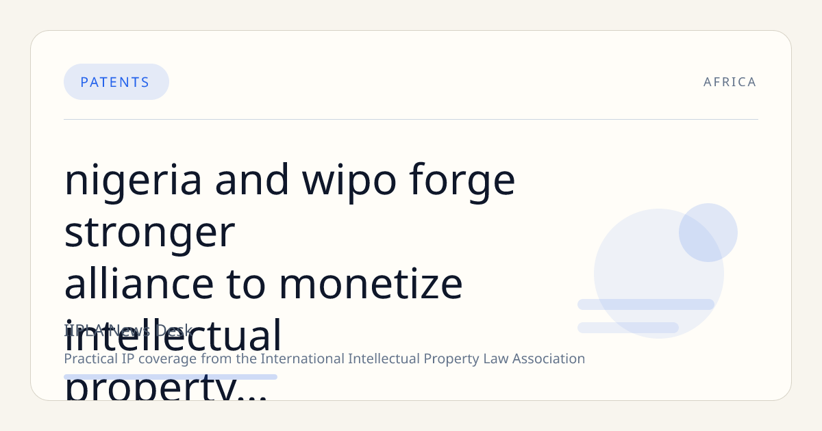 Nigeria and WIPO Forge Stronger Alliance to Monetize Intellectual Property and Advance Innovation Economy