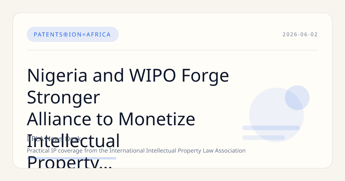 Nigeria and WIPO Forge Stronger Alliance to Monetize Intellectual Property and Advance Innovation Economy