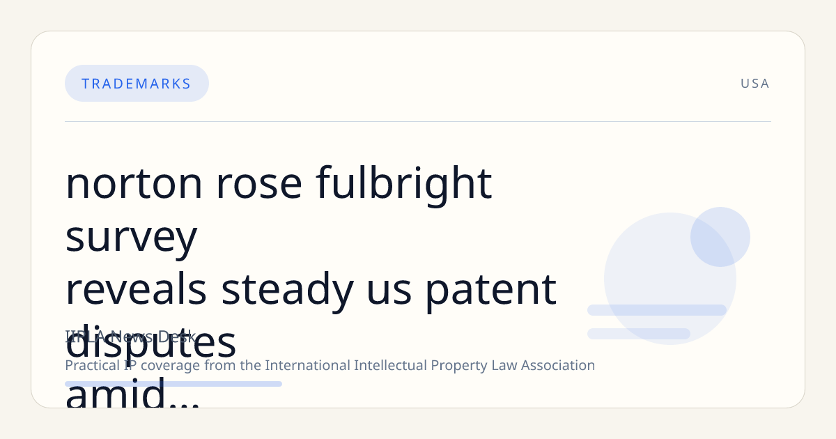 Norton Rose Fulbright Survey Reveals Steady US Patent Disputes Amid Rising Concerns Over Third-Party Funding