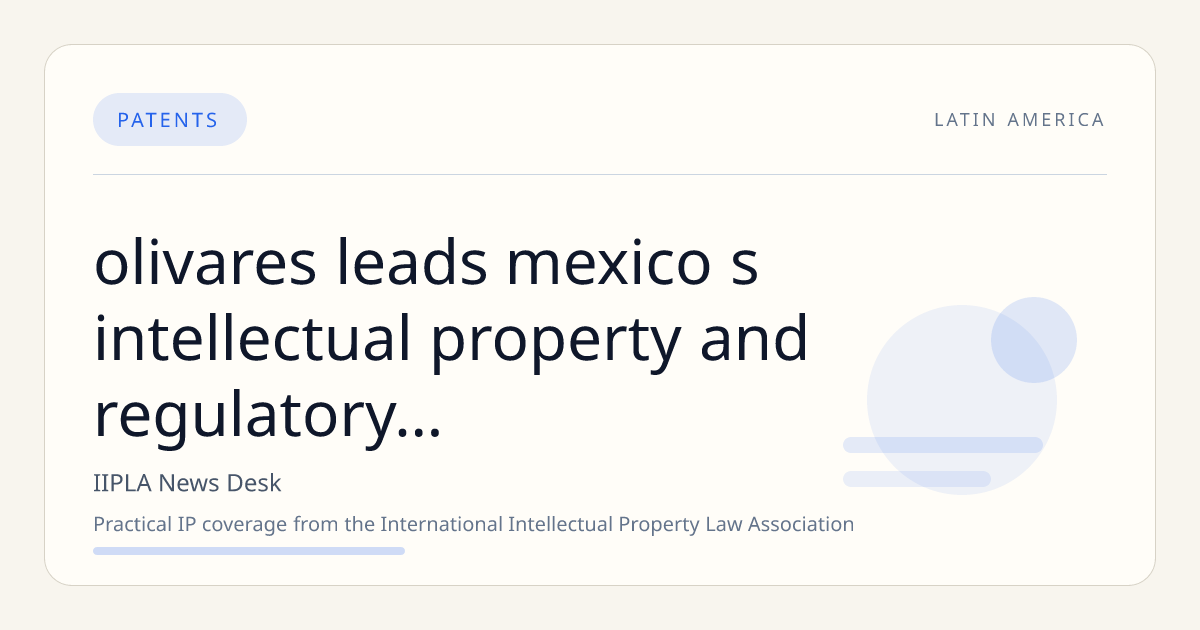 OLIVARES Leads Mexico’s Intellectual Property and Regulatory Legal Landscape with Comprehensive Expertise