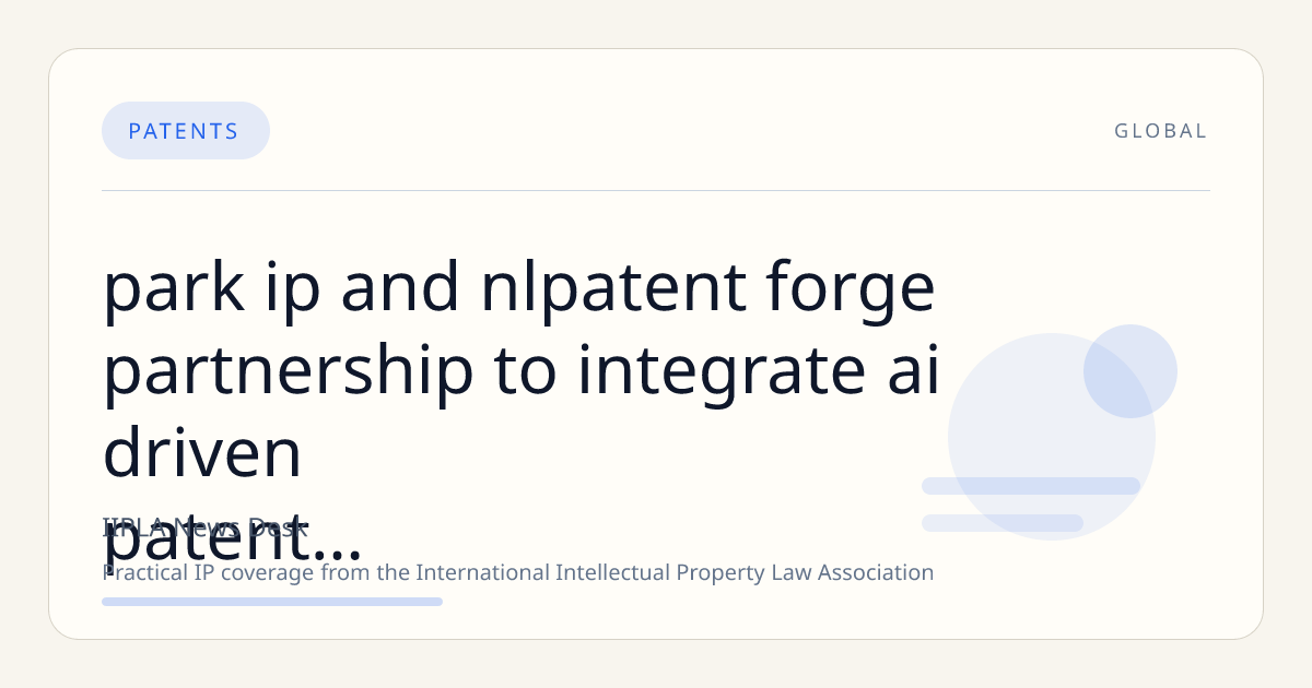 Park IP and NLPatent Forge Partnership to Integrate AI-Driven Patent Intelligence with Global IP Services