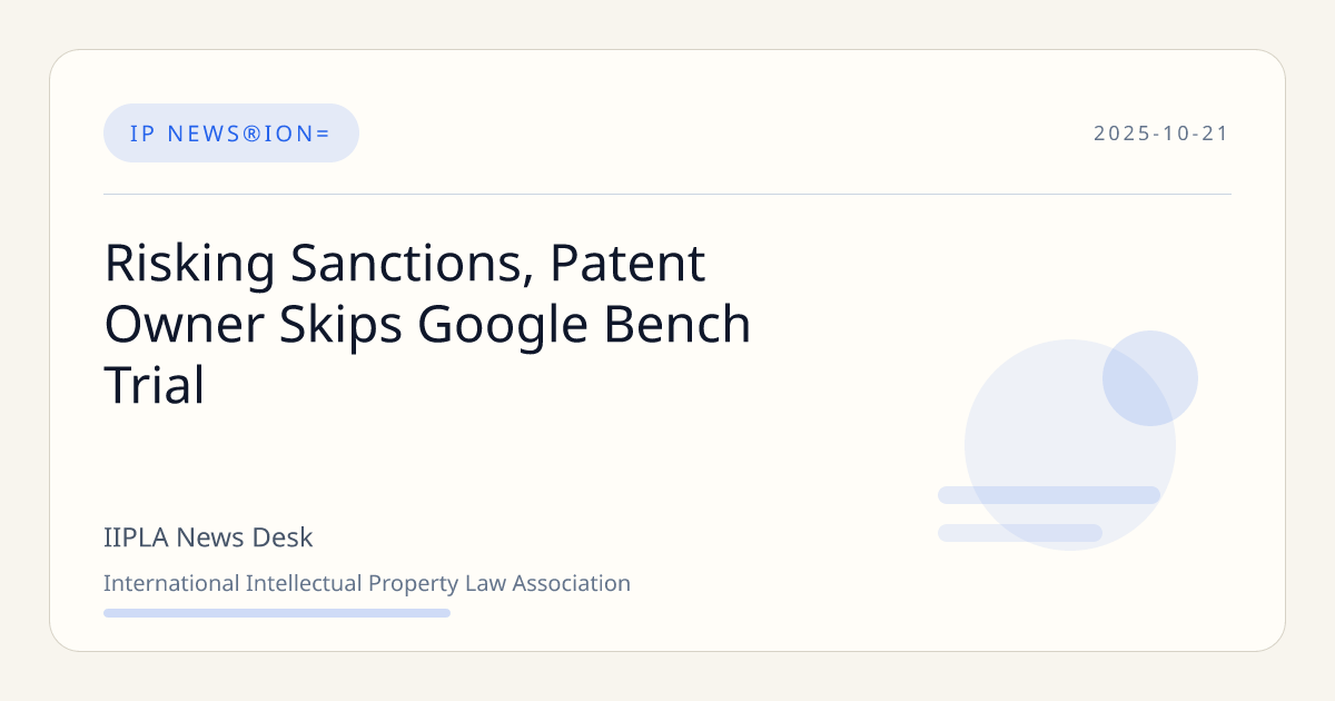 Risking Sanctions, Patent Owner Skips Google Bench Trial | IIPLA