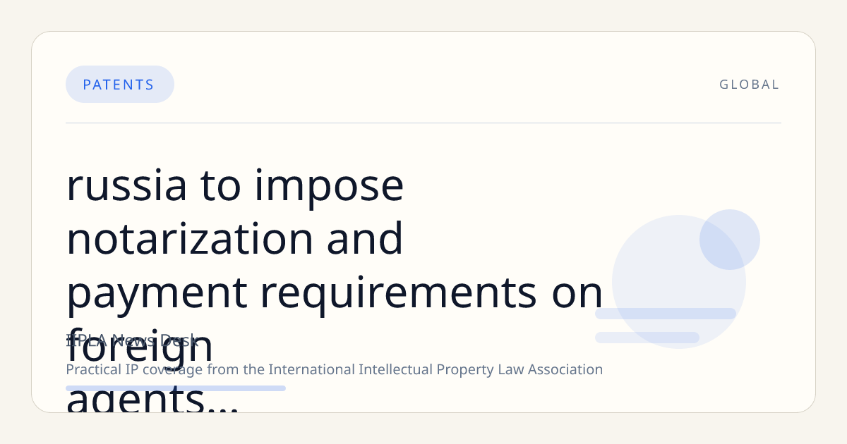 Russia to Impose Notarization and Payment Requirements on ‘Foreign Agents’ Transferring Real Estate and IP Rights