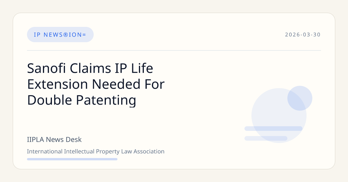 Sanofi Claims IP Life Extension Needed For Double Patenting | IIPLA