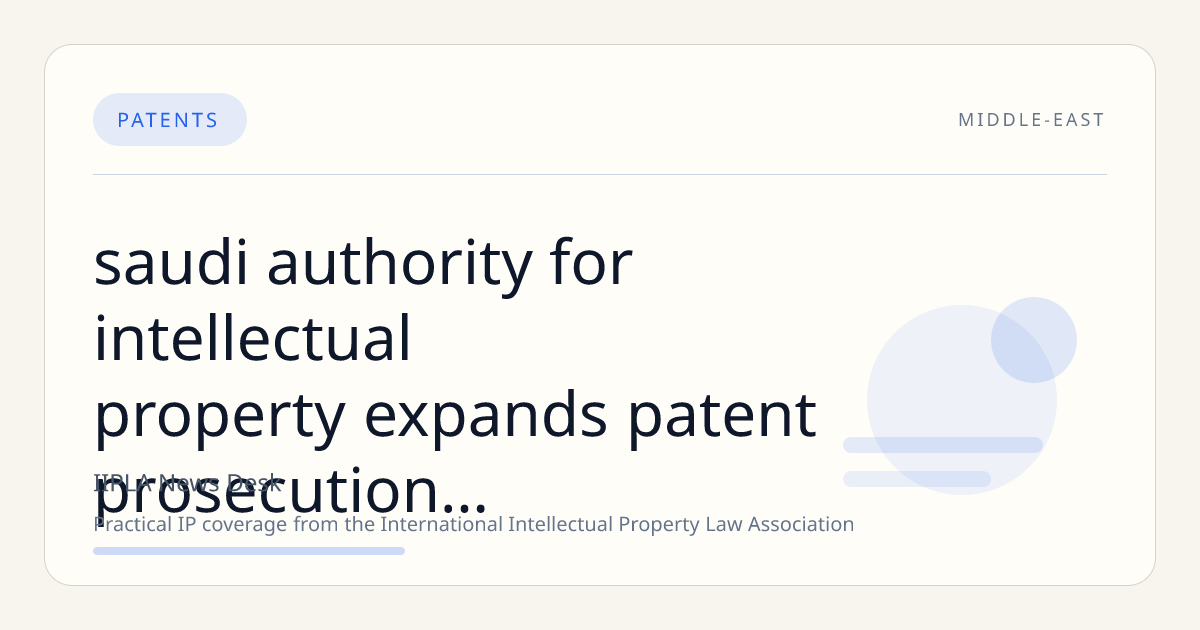 Saudi Authority for Intellectual Property Expands Patent Prosecution Highway Partnerships and Updates IP Laws