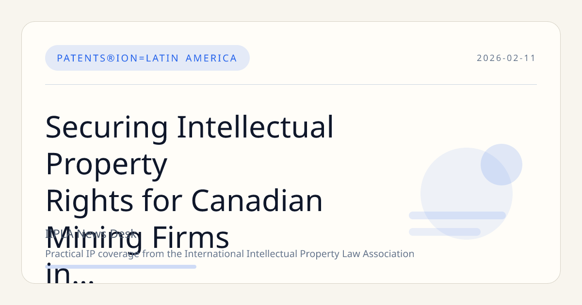 Securing Intellectual Property Rights for Canadian Mining Firms in Latin America’s Expanding Sector