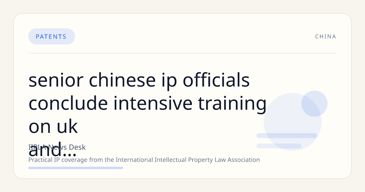 Senior Chinese IP Officials Conclude Intensive Training on UK and European Intellectual Property Law