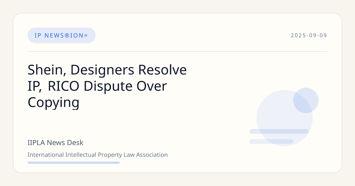 Shein, Designers Resolve IP, RICO Dispute Over Copying | IIPLA