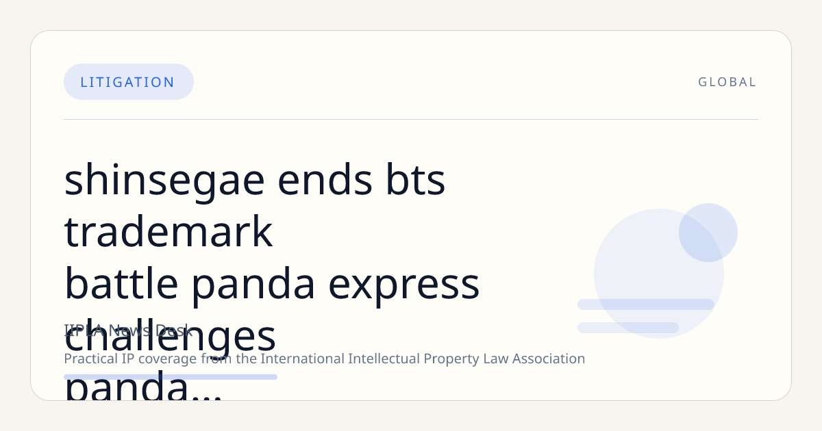 Shinsegae Ends BTS Trademark Battle; Panda Express Challenges Panda Libre; Philippines and Laos Forge IP Cooperation