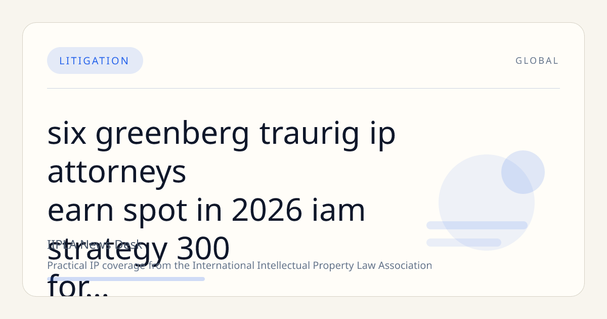 Six Greenberg Traurig IP Attorneys Earn Spot in 2026 IAM Strategy 300 for Leading IP Strategy Expertise