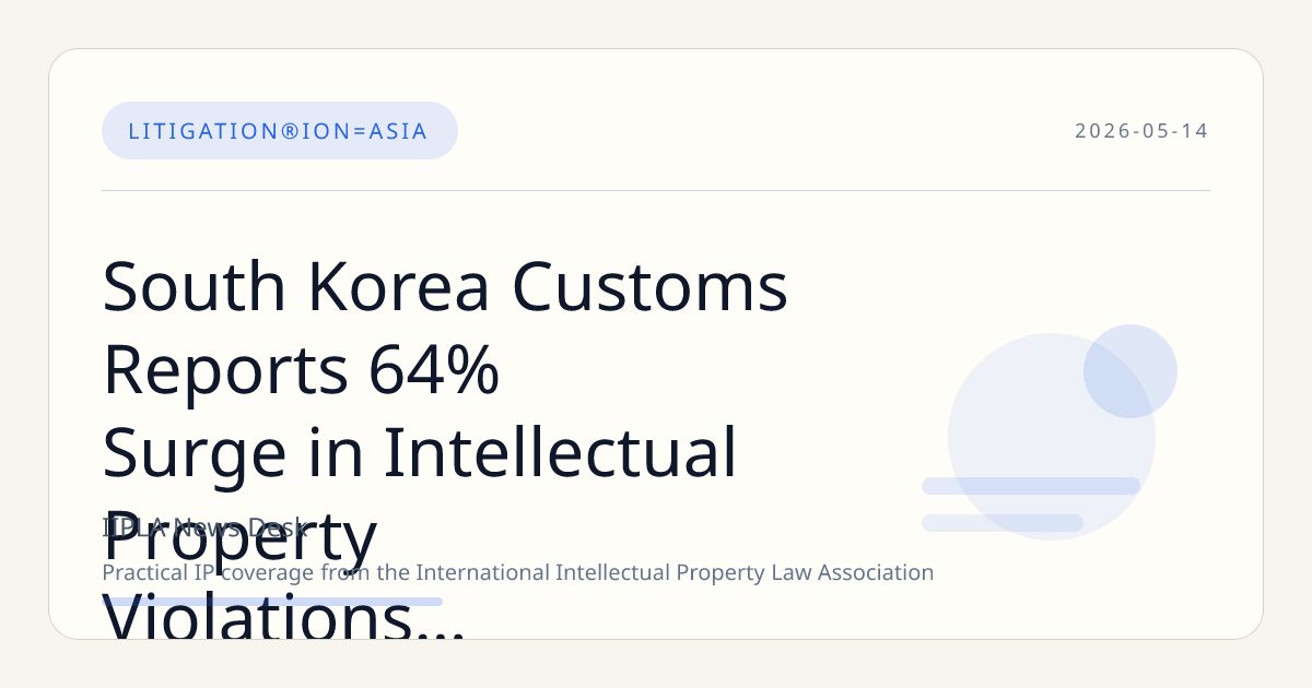 South Korea Customs Reports 64% Surge in Intellectual Property Violations in 2025