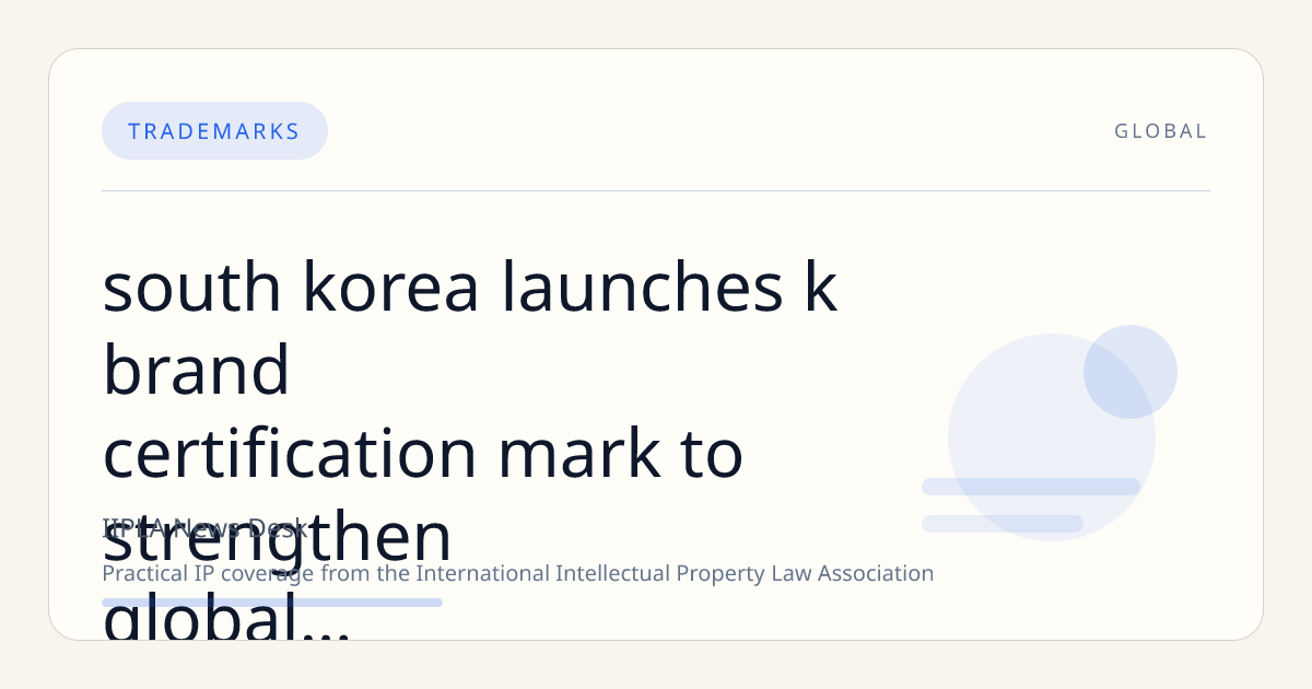 South Korea Launches K-Brand Certification Mark to Strengthen Global Anti-Counterfeiting Enforcement