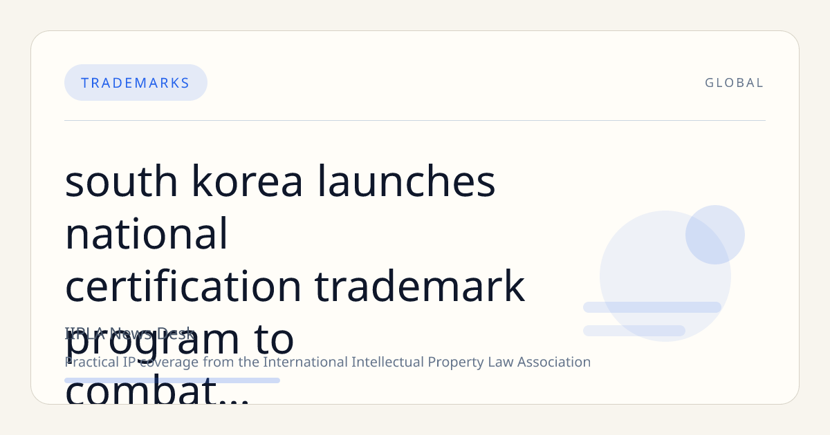 South Korea Launches National Certification Trademark Program to Combat Overseas Counterfeit K-Brand Products