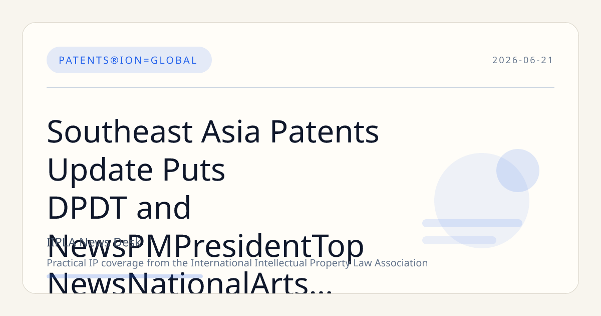 Southeast Asia Patents Update Puts DPDT and NewsPMPresidentTop NewsNationalArts Strategy in…