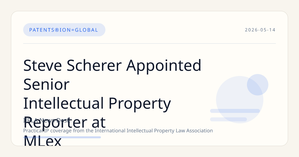 Steve Scherer Appointed Senior Intellectual Property Reporter at MLex