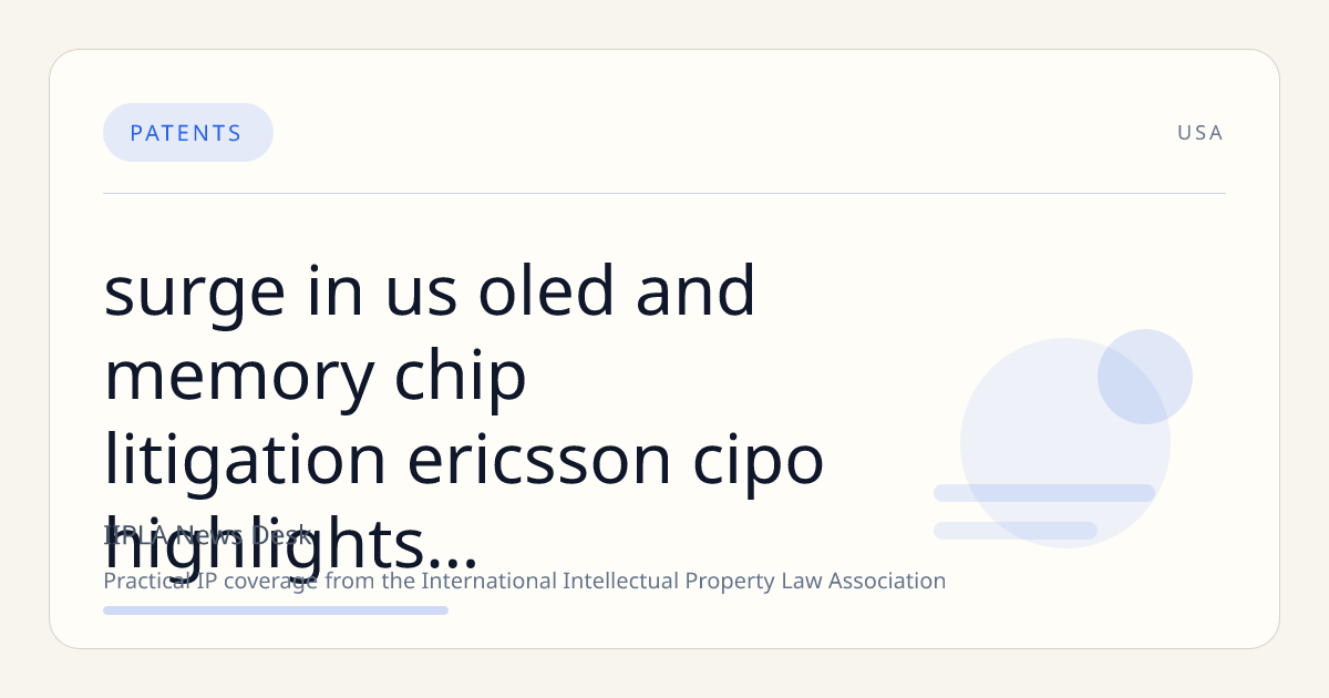 Surge in US OLED and Memory Chip Litigation; Ericsson CIPO Highlights AI Risks at IPBC Global; Oppo-Verifone SEP Deal and Optis-Apple Case Preview