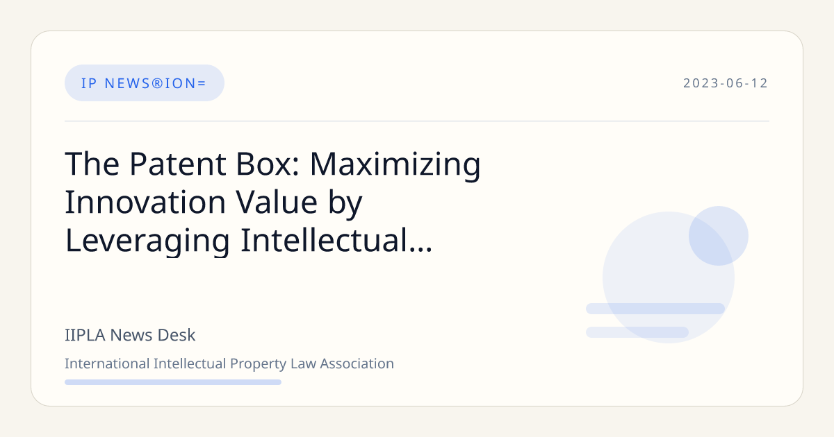 The Patent Box: Maximizing Innovation Value by Leveraging Intellectual ...