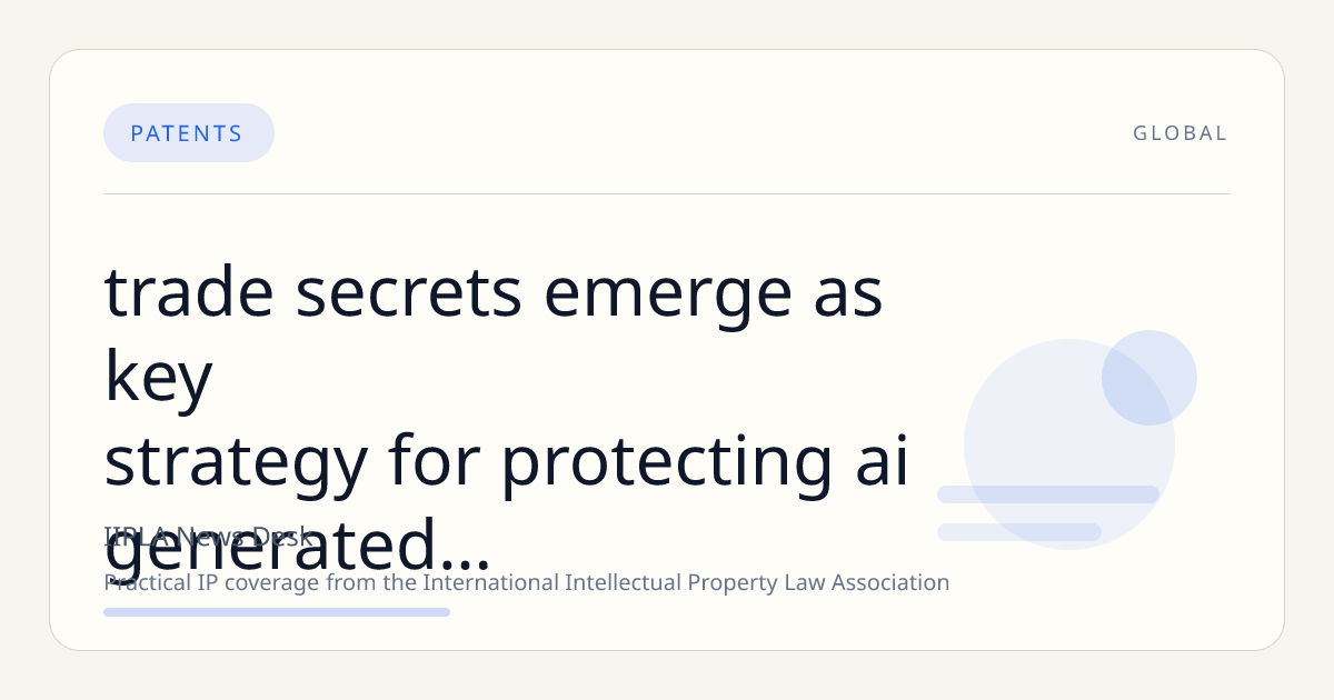 Trade Secrets Emerge as Key Strategy for Protecting AI-Generated Intellectual Property Amid Patent and Copyright Challenges