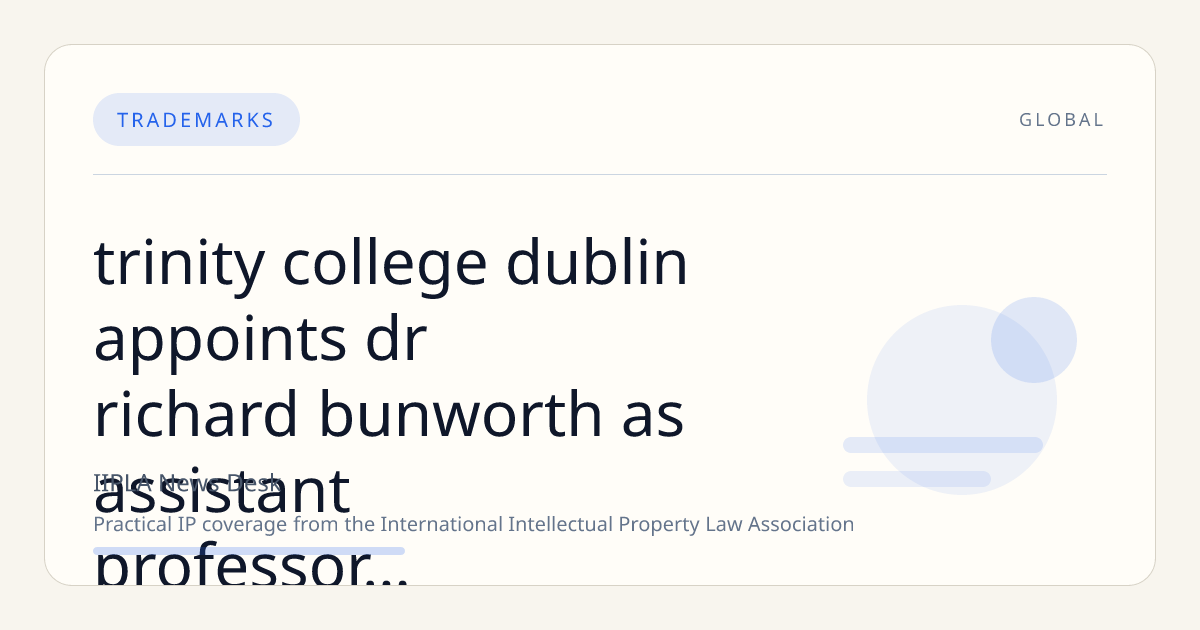 Trinity College Dublin Appoints Dr. Richard Bunworth as Assistant Professor of Intellectual Property Law