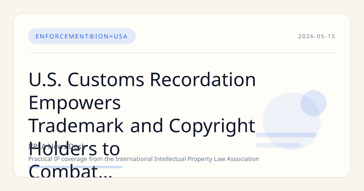 U.S. Customs Recordation Empowers Trademark and Copyright Holders to Combat Counterfeits