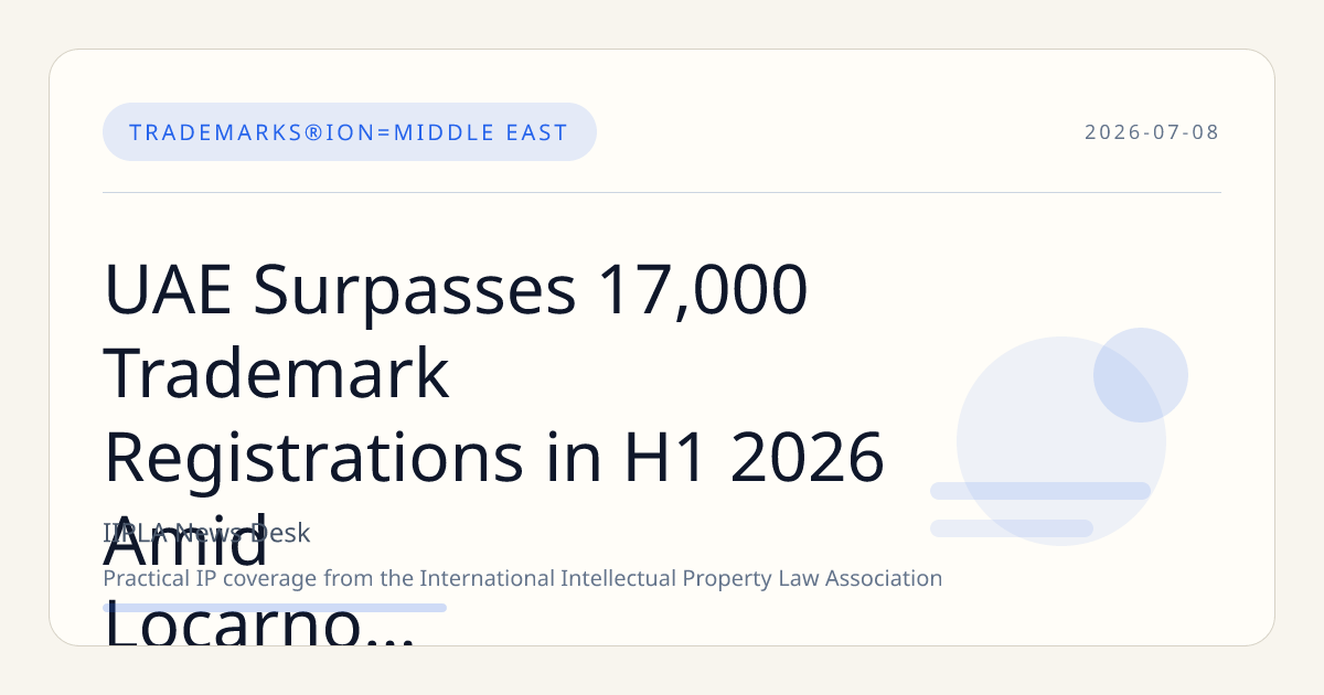 UAE Surpasses 17,000 Trademark Registrations in H1 2026 Amid Locarno Convention Accession