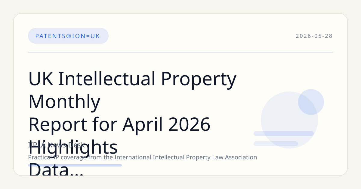 UK Intellectual Property Monthly Report for April 2026 Highlights Data Gaps Amid System Transition