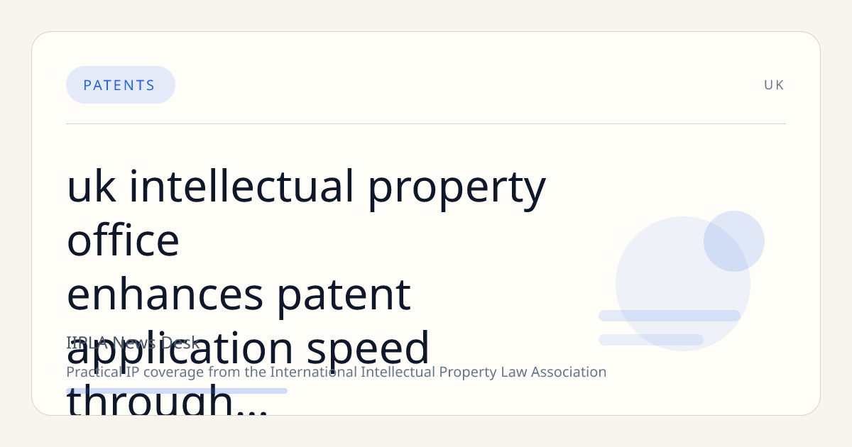 UK Intellectual Property Office Enhances Patent Application Speed Through Multiple Acceleration Programs