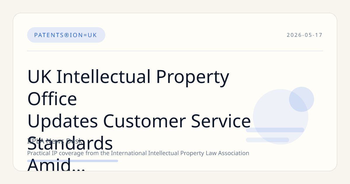 UK Intellectual Property Office Updates Customer Service Standards Amid Rising Demand and System Transition