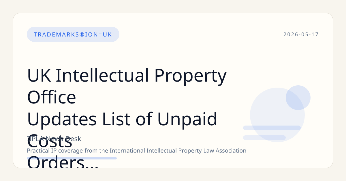 UK Intellectual Property Office Updates List of Unpaid Costs Orders in Trademark Proceedings