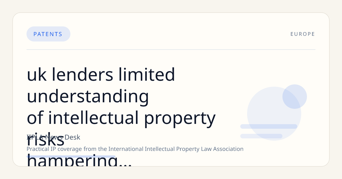 UK Lenders’ Limited Understanding of Intellectual Property Risks Hampering SME Growth, UKIPO Report Finds