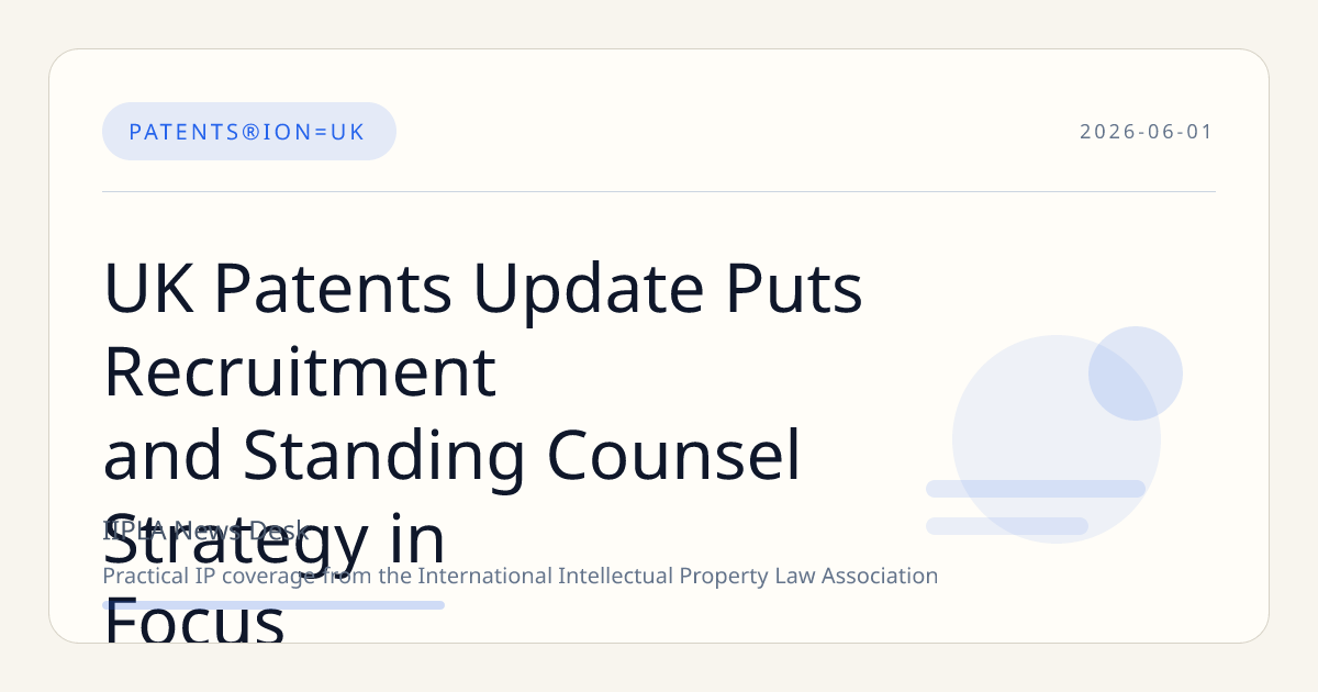 UK Patents Update Puts Recruitment and Standing Counsel Strategy in Focus