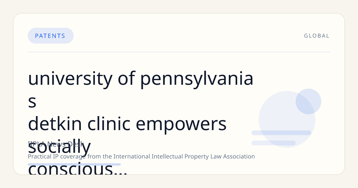 University of Pennsylvania’s Detkin Clinic Empowers Socially Conscious Innovators Through Intellectual Property Law