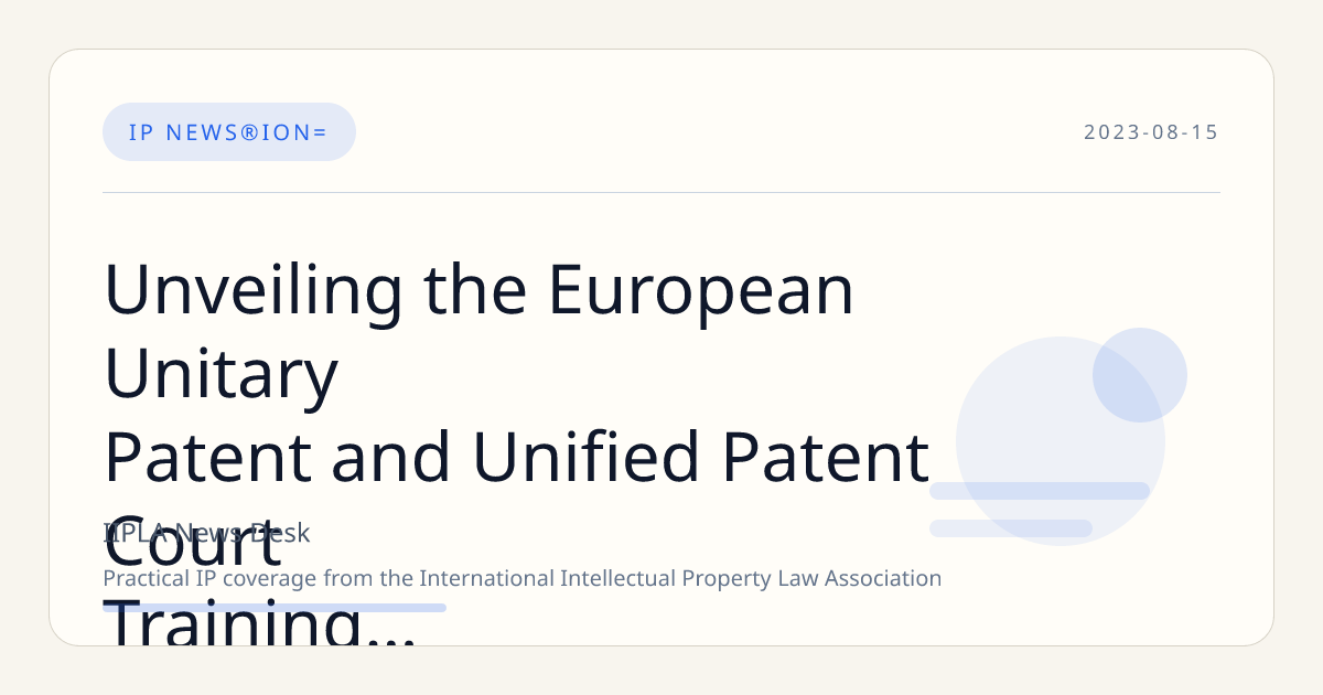 Unveiling the European Unitary Patent and Unified Patent Court Training Program: Decoding the Fresh UPC - A Comprehensive Webinar for Patent Holders