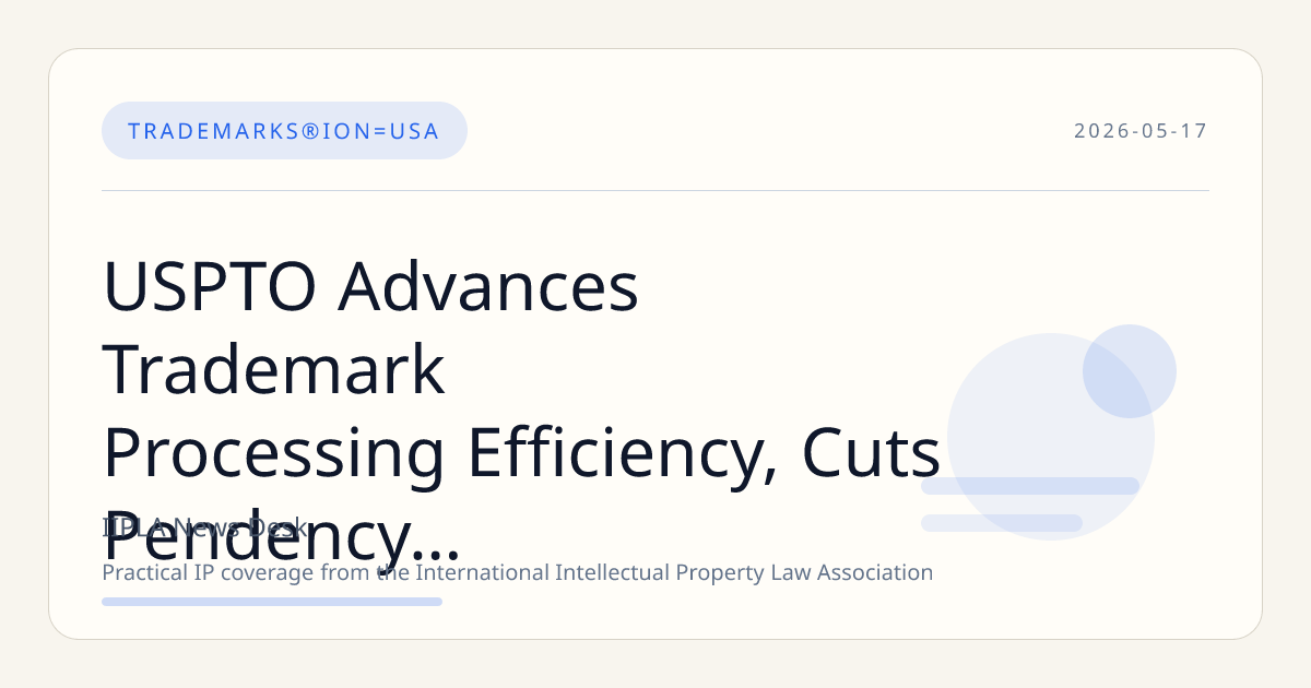USPTO Advances Trademark Processing Efficiency, Cuts Pendency Times in FY 2026