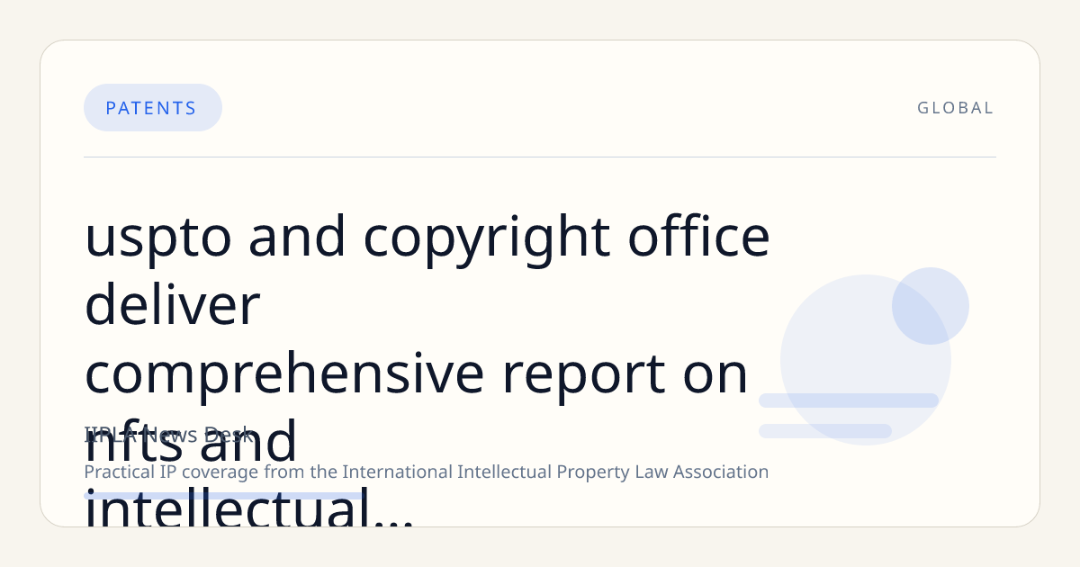 USPTO and Copyright Office Deliver Comprehensive Report on NFTs and Intellectual Property to Congress