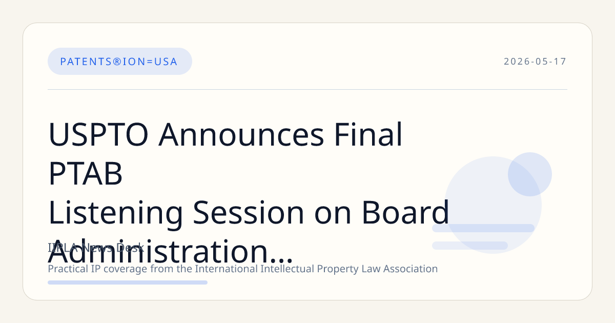 USPTO Announces Final PTAB Listening Session on Board Administration and Reform