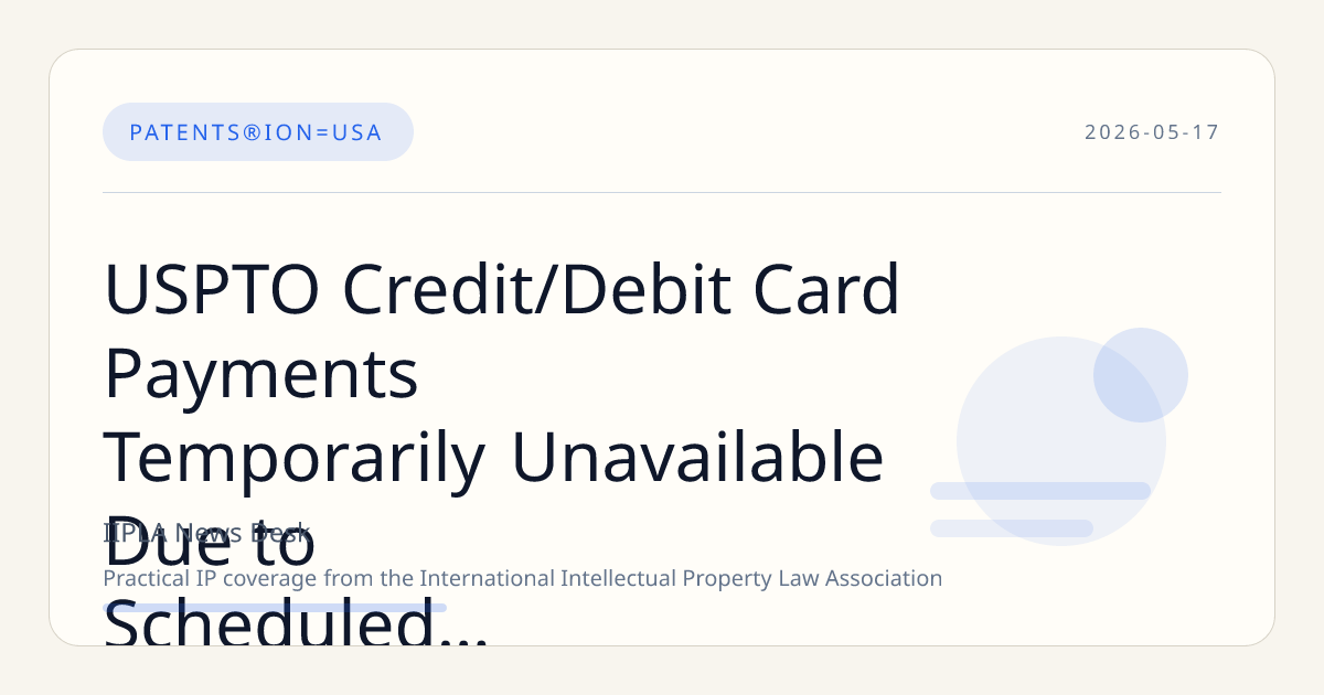 USPTO Credit/Debit Card Payments Temporarily Unavailable Due to Scheduled Maintenance on May 9