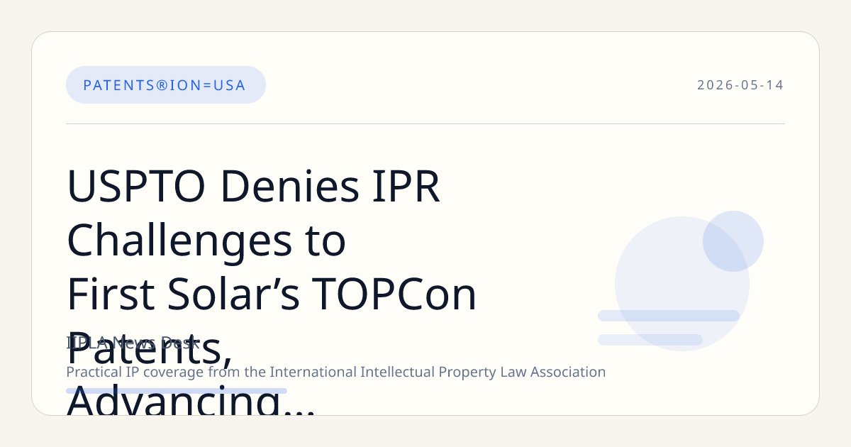 USPTO Denies IPR Challenges to First Solar’s TOPCon Patents, Advancing Infringement Litigation