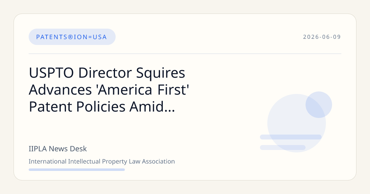 USPTO Director Squires Drives America First Patent Policies Amid… | IIPLA