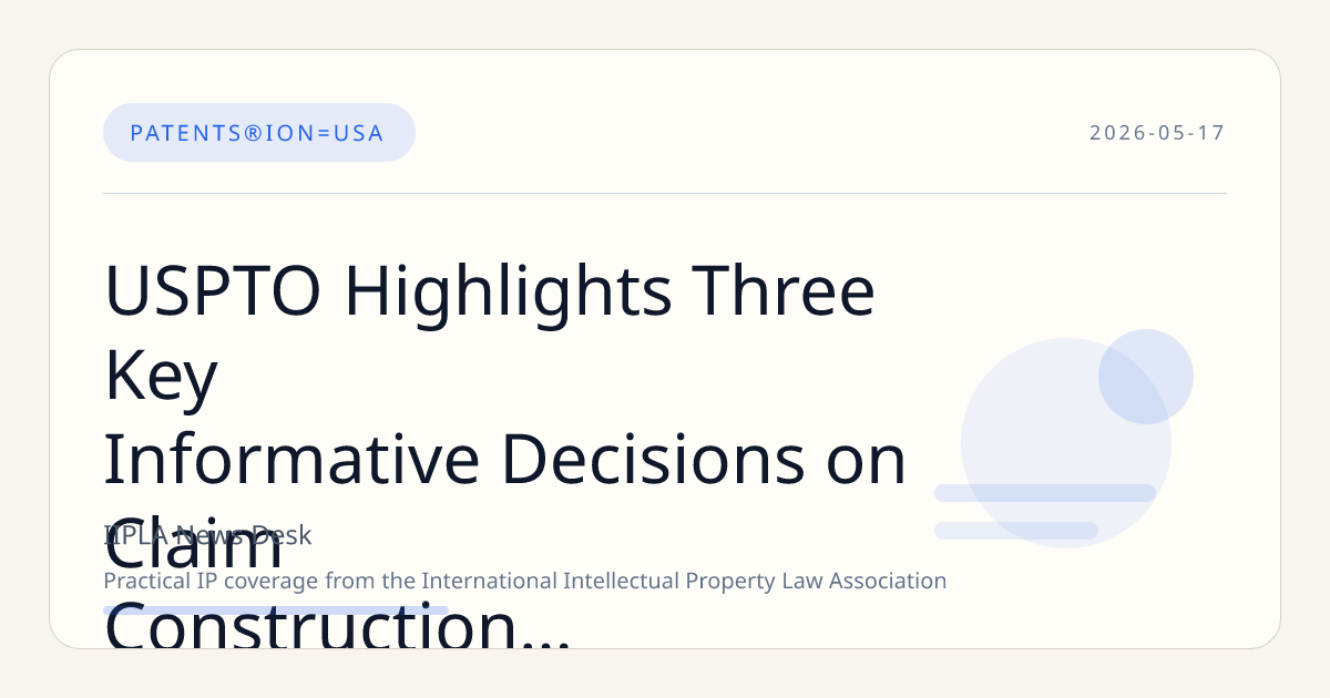 USPTO Highlights Three Key Informative Decisions on Claim Construction and Institution Vacatur