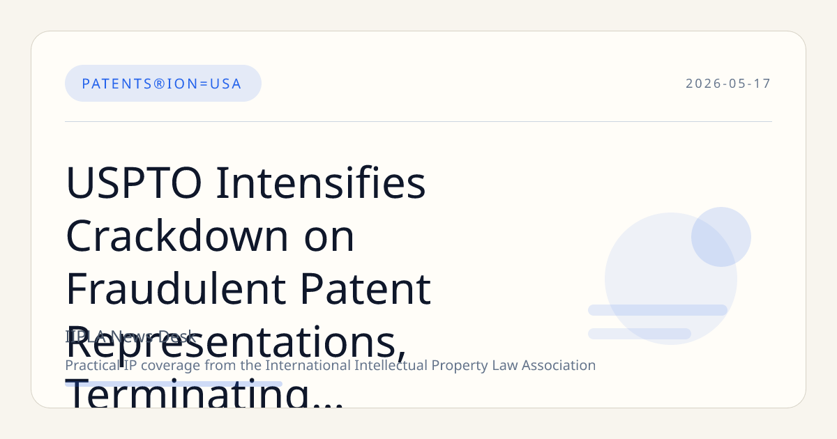 USPTO Intensifies Crackdown on Fraudulent Patent Representations, Terminating Thousands of Applications