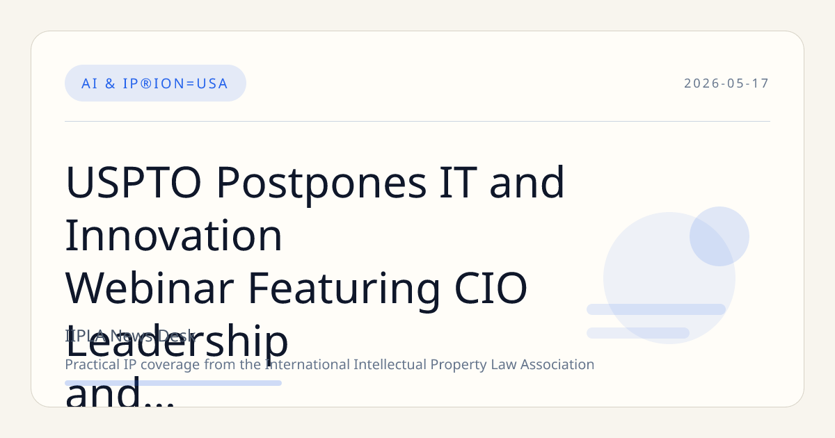 USPTO Postpones IT and Innovation Webinar Featuring CIO Leadership and AI Initiatives