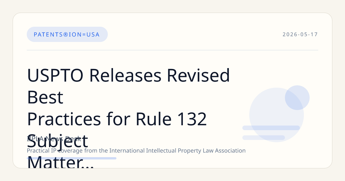 USPTO Releases Revised Best Practices for Rule 132 Subject Matter Eligibility Declarations