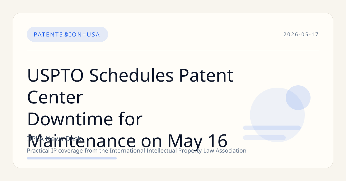 USPTO Schedules Patent Center Downtime for Maintenance on May 16